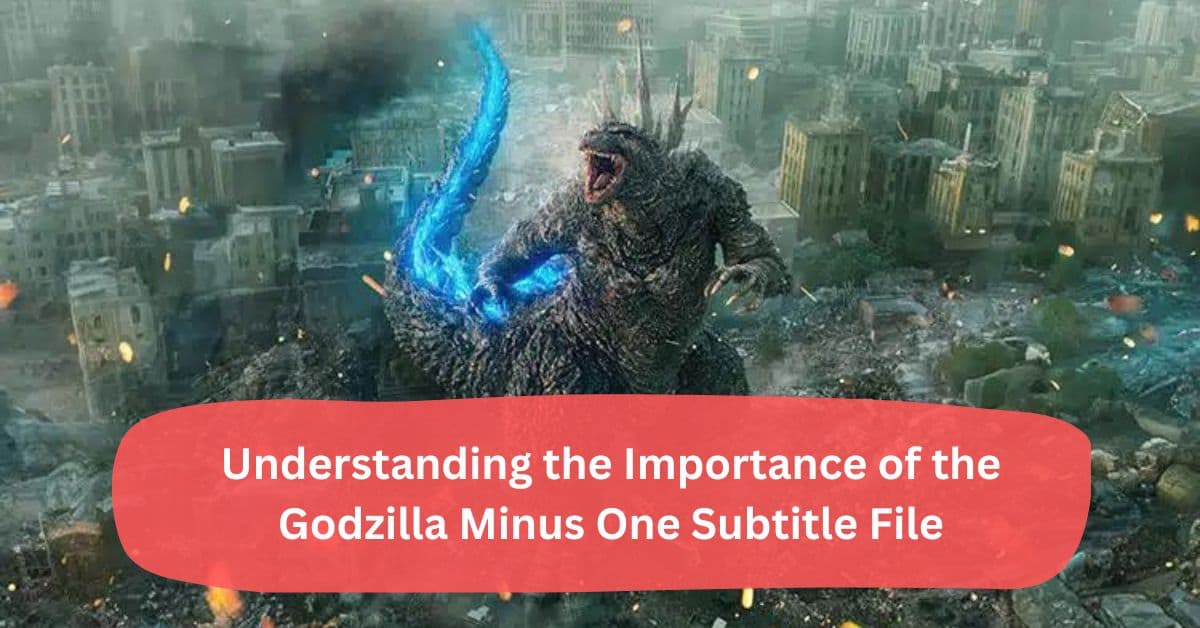 Understanding the Importance of the Godzilla Minus One Subtitle File!